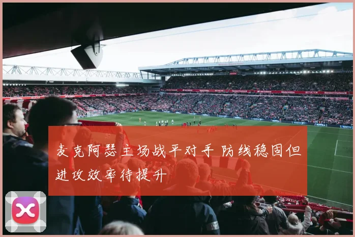麦克阿瑟主场战平对手 防线稳固但进攻效率待提升