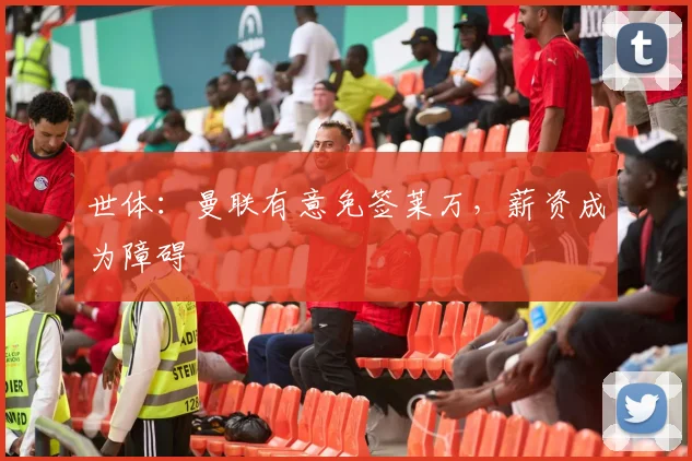 世体：曼联有意免签莱万，薪资成为障碍