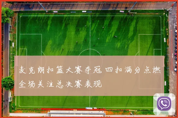 麦克朗扣篮大赛夺冠 四扣满分点燃全场关注总决赛表现